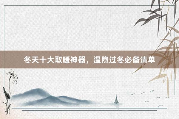 冬天十大取暖神器，温煦过冬必备清单